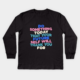 Do Something Today That Your Future Self Will Thank You For in black blue pink white Kids Long Sleeve T-Shirt